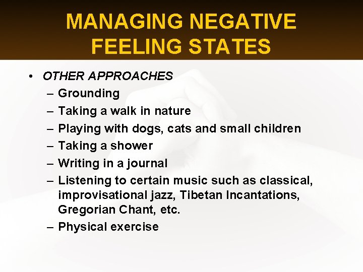 MANAGING NEGATIVE FEELING STATES • OTHER APPROACHES – Grounding – Taking a walk in