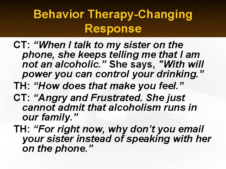 Behavior Therapy-Changing Response CT: “When I talk to my sister on the phone, she