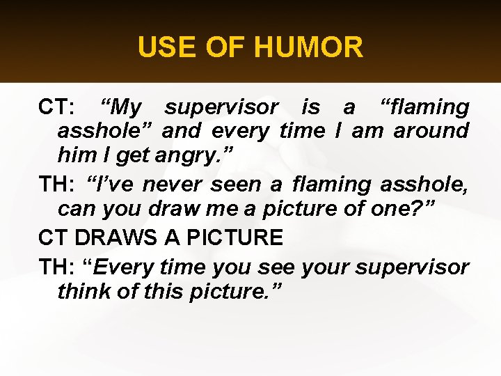 USE OF HUMOR CT: “My supervisor is a “flaming asshole” and every time I