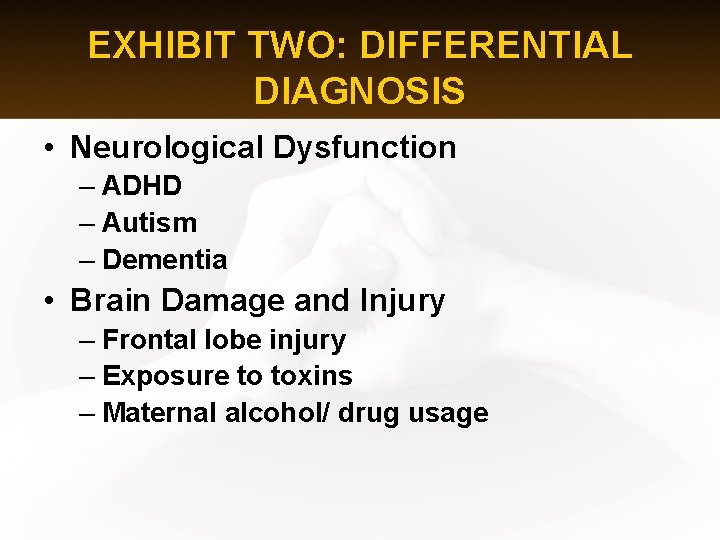 EXHIBIT TWO: DIFFERENTIAL DIAGNOSIS • Neurological Dysfunction – ADHD – Autism – Dementia •