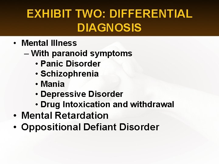 EXHIBIT TWO: DIFFERENTIAL DIAGNOSIS • Mental Illness – With paranoid symptoms • Panic Disorder