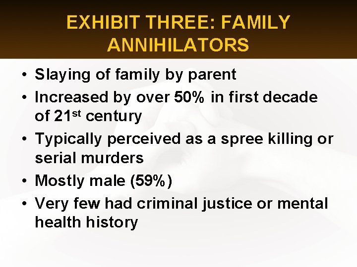 EXHIBIT THREE: FAMILY ANNIHILATORS • Slaying of family by parent • Increased by over