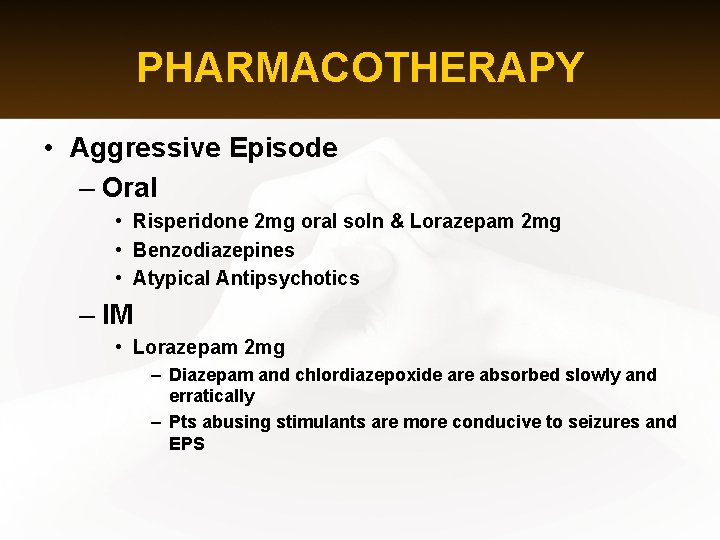PHARMACOTHERAPY • Aggressive Episode – Oral • Risperidone 2 mg oral soln & Lorazepam