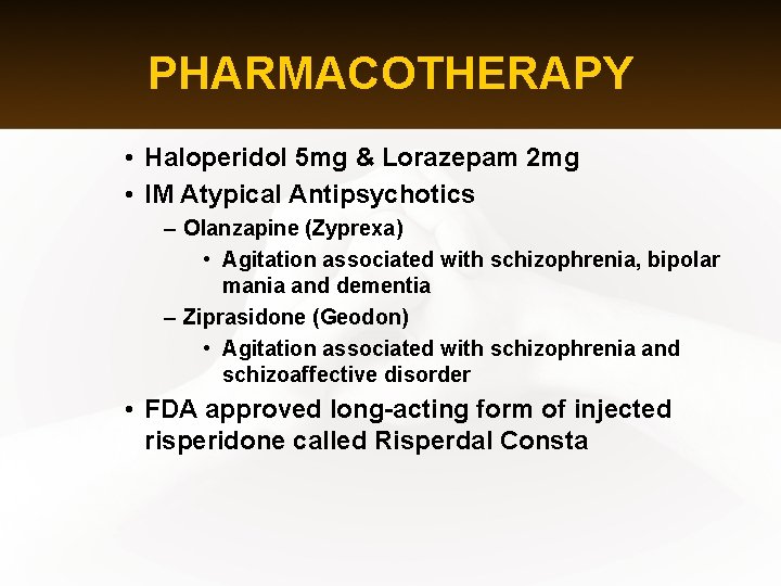 PHARMACOTHERAPY • Haloperidol 5 mg & Lorazepam 2 mg • IM Atypical Antipsychotics –