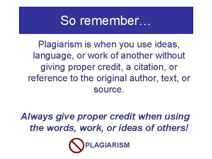 So remember… Plagiarism is when you use ideas, language, or work of another without