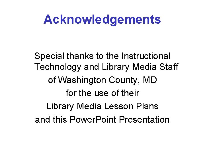 Acknowledgements Special thanks to the Instructional Technology and Library Media Staff of Washington County,