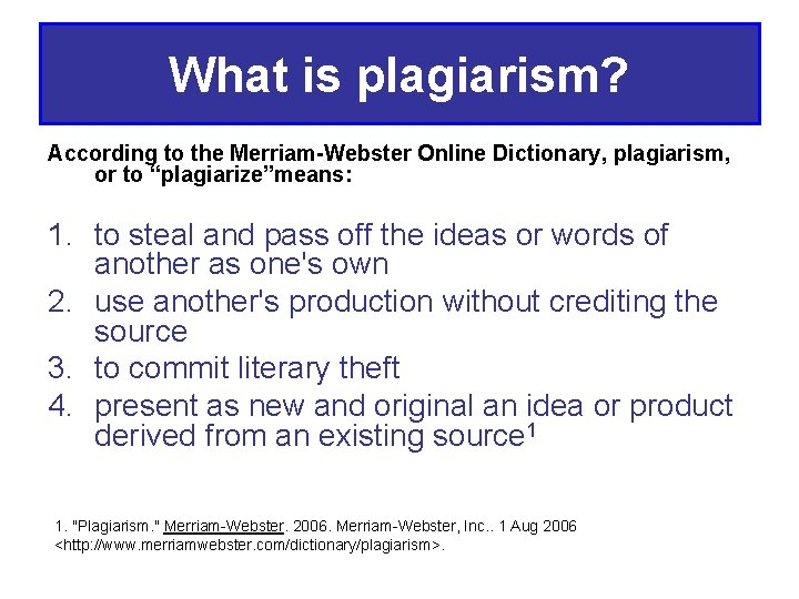 What is plagiarism? According to the Merriam-Webster Online Dictionary, plagiarism, or to “plagiarize”means: 1.