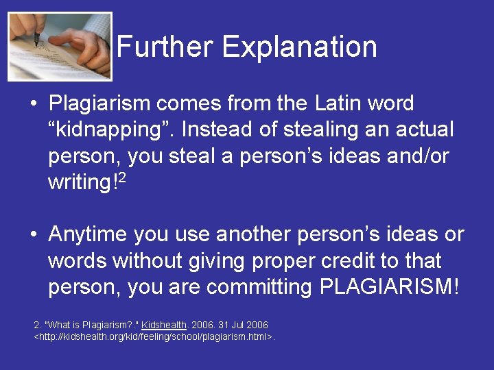Further Explanation • Plagiarism comes from the Latin word “kidnapping”. Instead of stealing an
