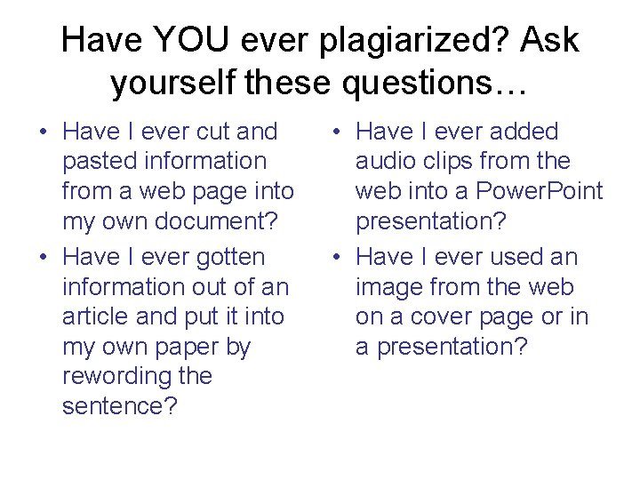 Have YOU ever plagiarized? Ask yourself these questions… • Have I ever cut and