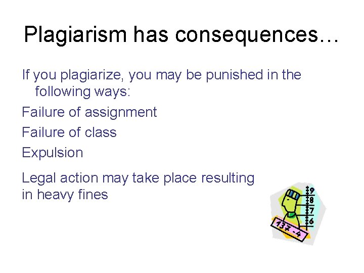 Plagiarism has consequences… If you plagiarize, you may be punished in the following ways: