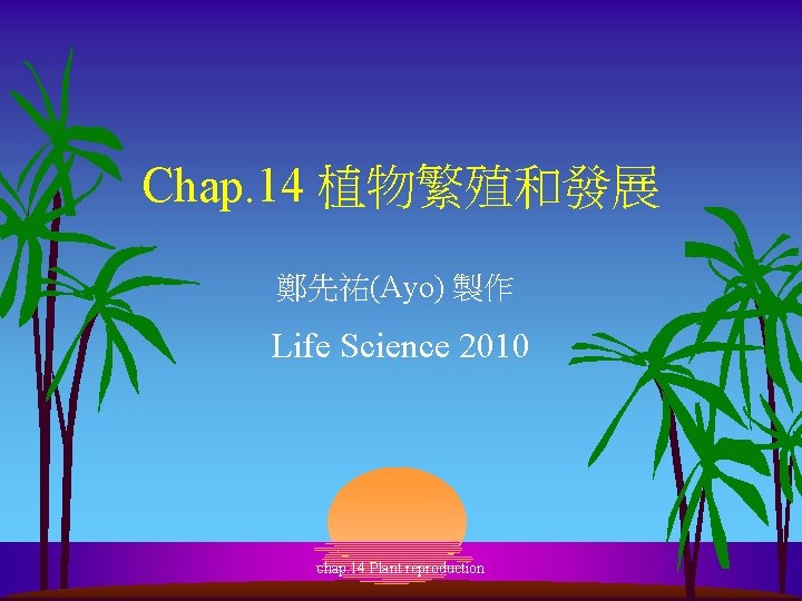 Chap. 14 植物繁殖和發展 鄭先祐(Ayo) 製作 Life Science 2010 chap. 14 Plant reproduction 