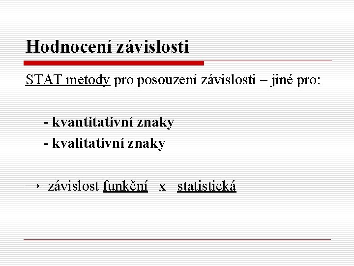 Hodnocení závislosti STAT metody pro posouzení závislosti – jiné pro: - kvantitativní znaky -