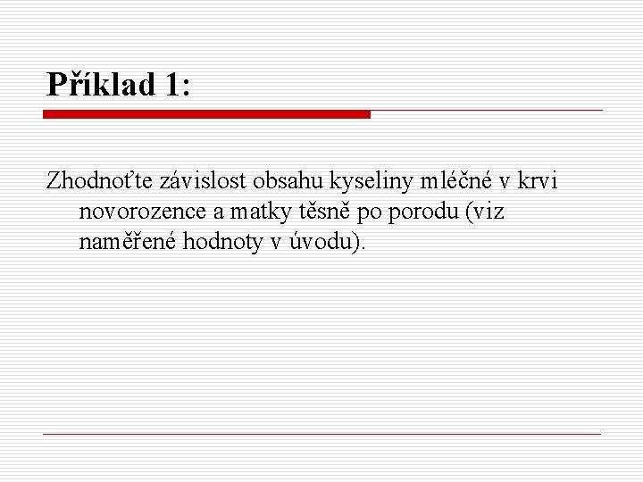 Příklad 1: Zhodnoťte závislost obsahu kyseliny mléčné v krvi novorozence a matky těsně po