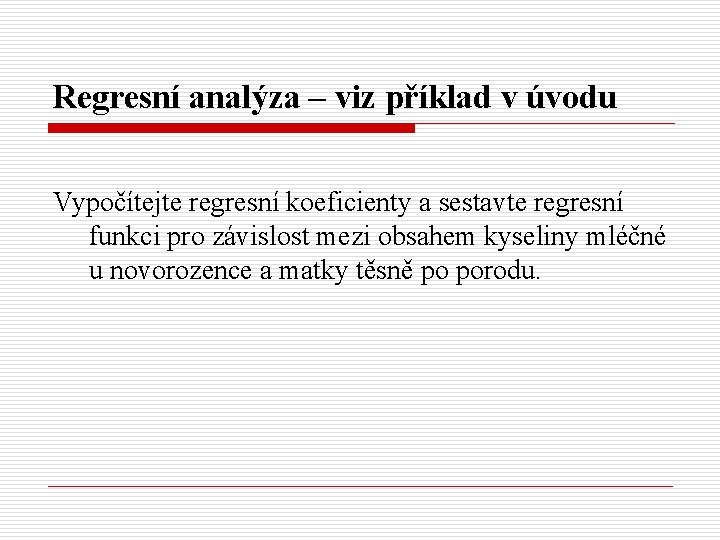 Regresní analýza – viz příklad v úvodu Vypočítejte regresní koeficienty a sestavte regresní funkci