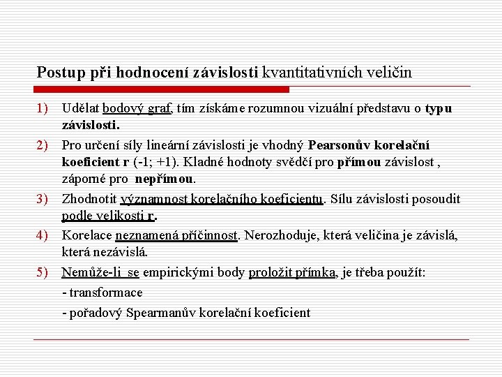 Postup při hodnocení závislosti kvantitativních veličin 1) Udělat bodový graf, tím získáme rozumnou vizuální