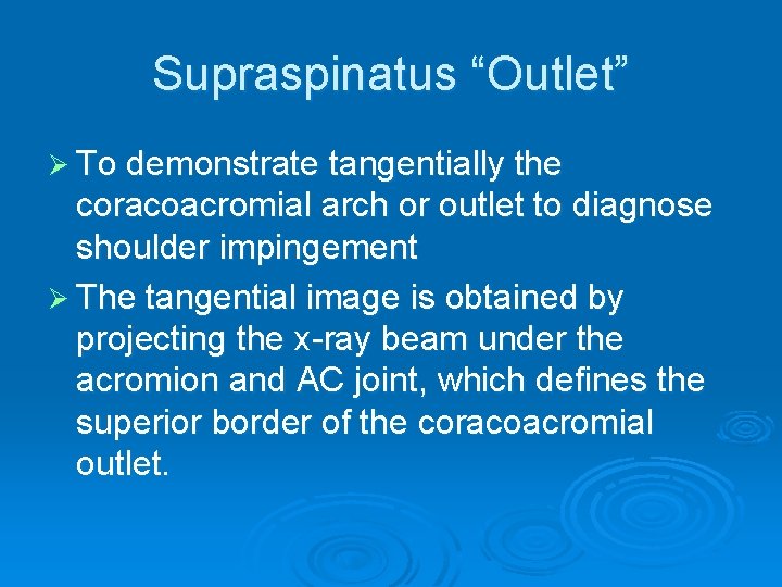 Supraspinatus “Outlet” Ø To demonstrate tangentially the coracoacromial arch or outlet to diagnose shoulder