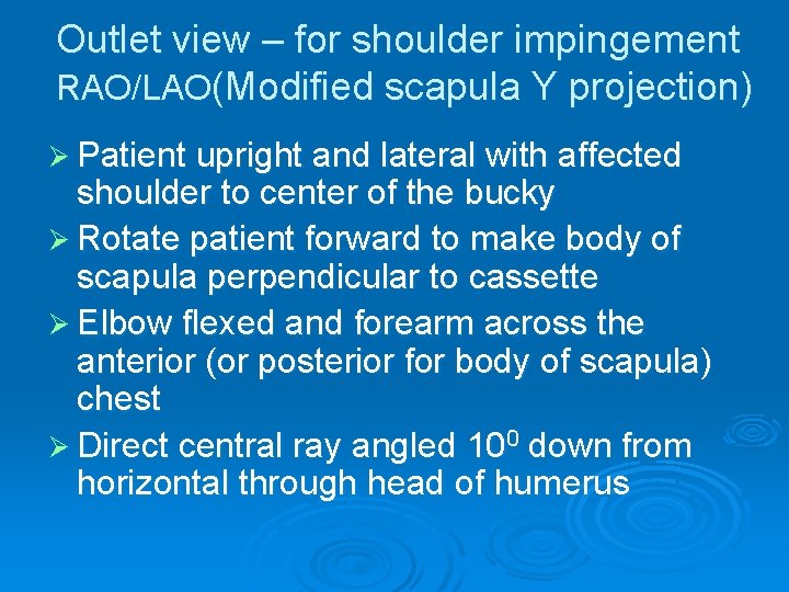 Outlet view – for shoulder impingement RAO/LAO(Modified scapula Y projection) Ø Patient upright and