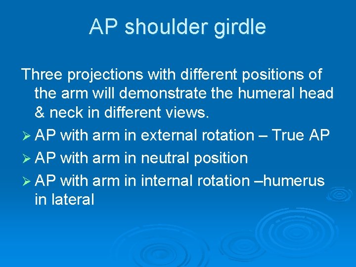 AP shoulder girdle Three projections with different positions of the arm will demonstrate the