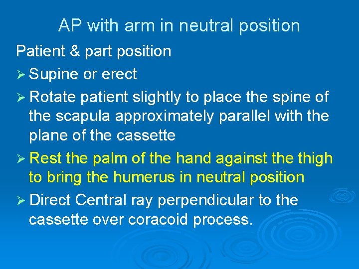 AP with arm in neutral position Patient & part position Ø Supine or erect