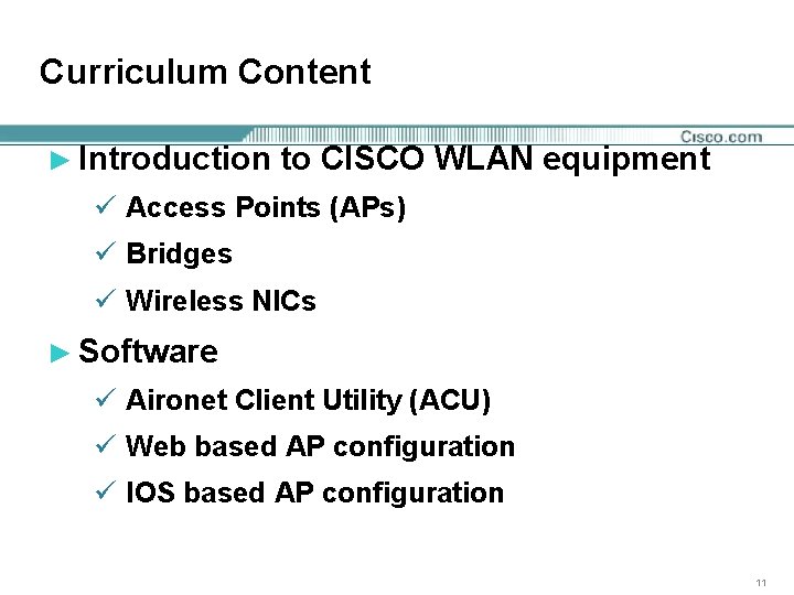 Curriculum Content ► Introduction to CISCO WLAN equipment ü Access Points (APs) ü Bridges