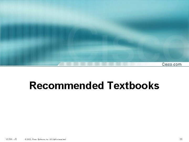 Recommended Textbooks VLSM - JS © 2002, Cisco Systems, Inc. All rights reserved. 20