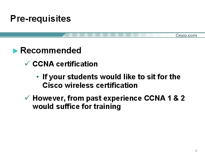 Pre-requisites ► Recommended ü CCNA certification • If your students would like to sit