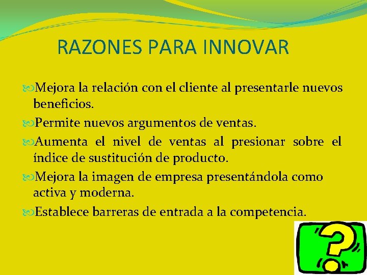 RAZONES PARA INNOVAR Mejora la relación con el cliente al presentarle nuevos beneficios. Permite