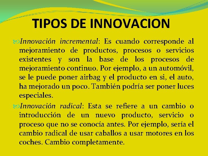 TIPOS DE INNOVACION Innovación incremental: Es cuando corresponde al mejoramiento de productos, procesos o
