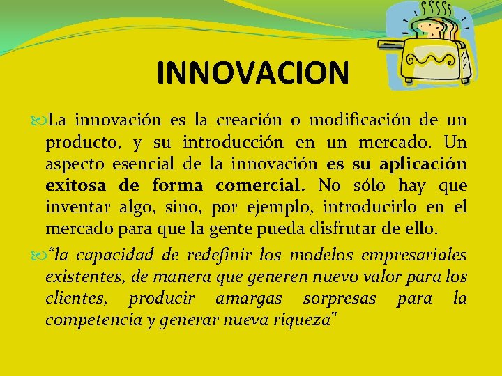 INNOVACION La innovación es la creación o modificación de un producto, y su introducción