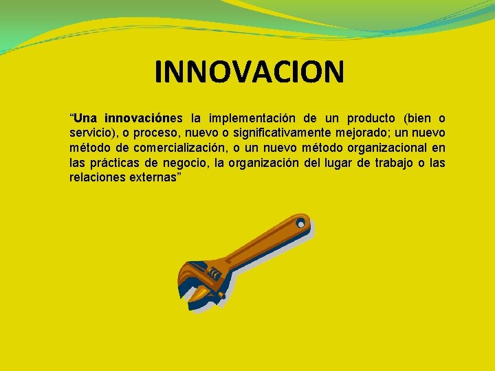 INNOVACION “Una innovaciónes la implementación de un producto (bien o servicio), o proceso, nuevo