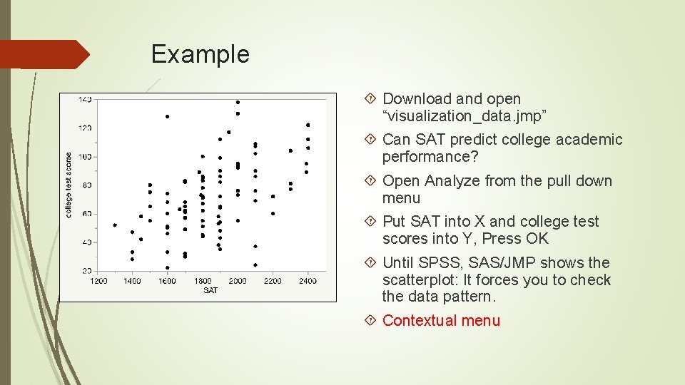 Example Download and open “visualization_data. jmp” Can SAT predict college academic performance? Open Analyze