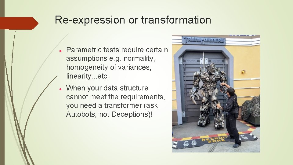 Re expression or transformation Parametric tests require certain assumptions e. g. normality, homogeneity of