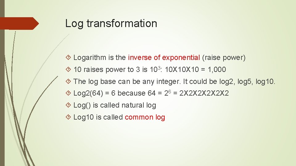 Log transformation Logarithm is the inverse of exponential (raise power) 10 raises power to
