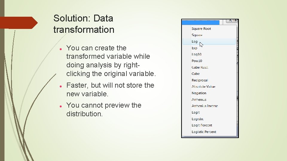 Solution: Data transformation You can create the transformed variable while doing analysis by right