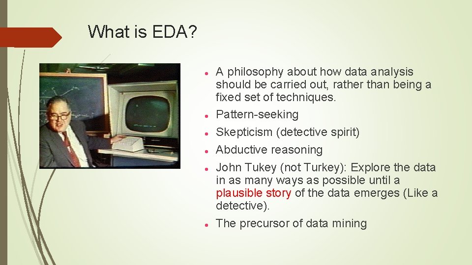 What is EDA? A philosophy about how data analysis should be carried out, rather