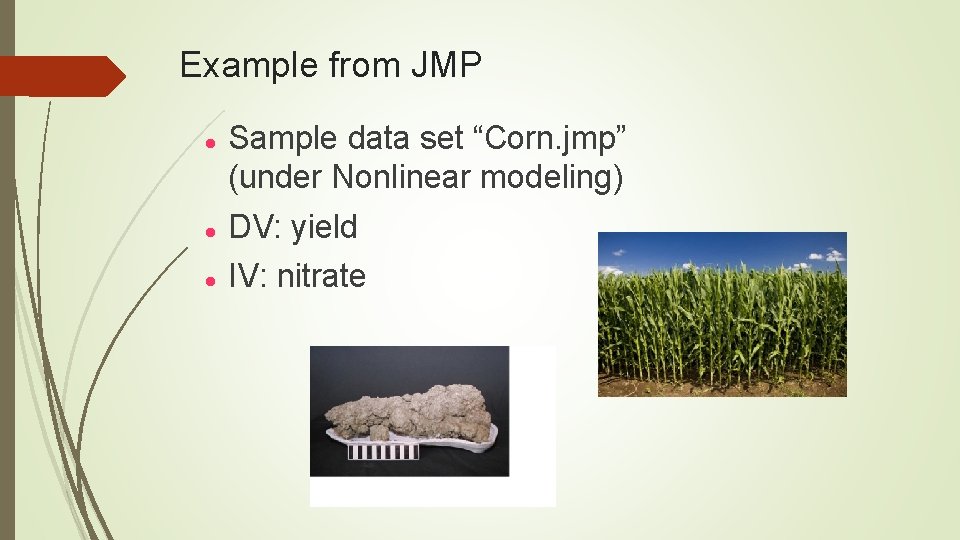 Example from JMP Sample data set “Corn. jmp” (under Nonlinear modeling) DV: yield IV: