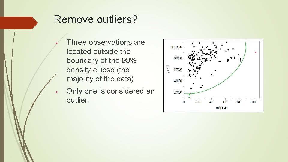 Remove outliers? § § Three observations are located outside the boundary of the 99%