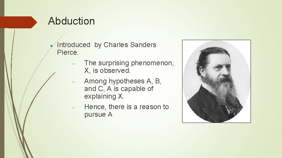 Abduction Introduced by Charles Sanders Pierce. The surprising phenomenon, X, is observed. Among hypotheses