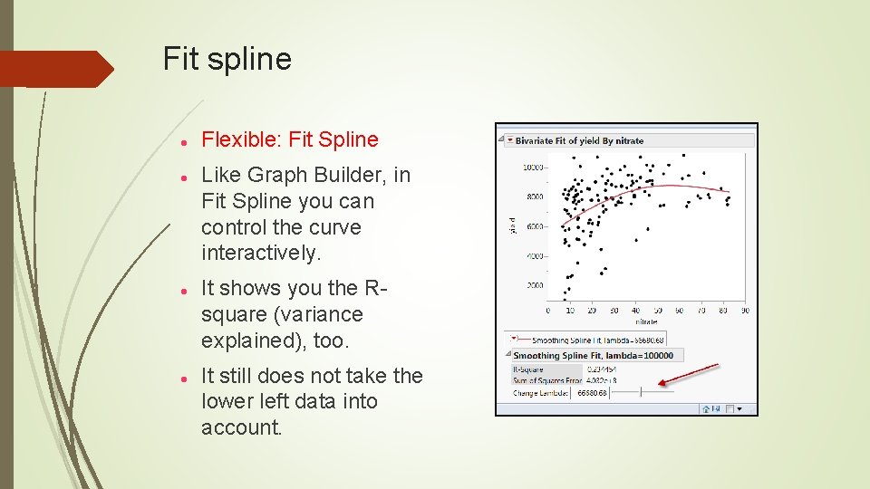 Fit spline Flexible: Fit Spline Like Graph Builder, in Fit Spline you can control