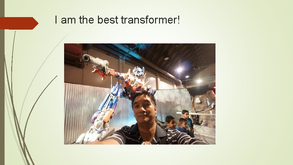 I am the best transformer! 