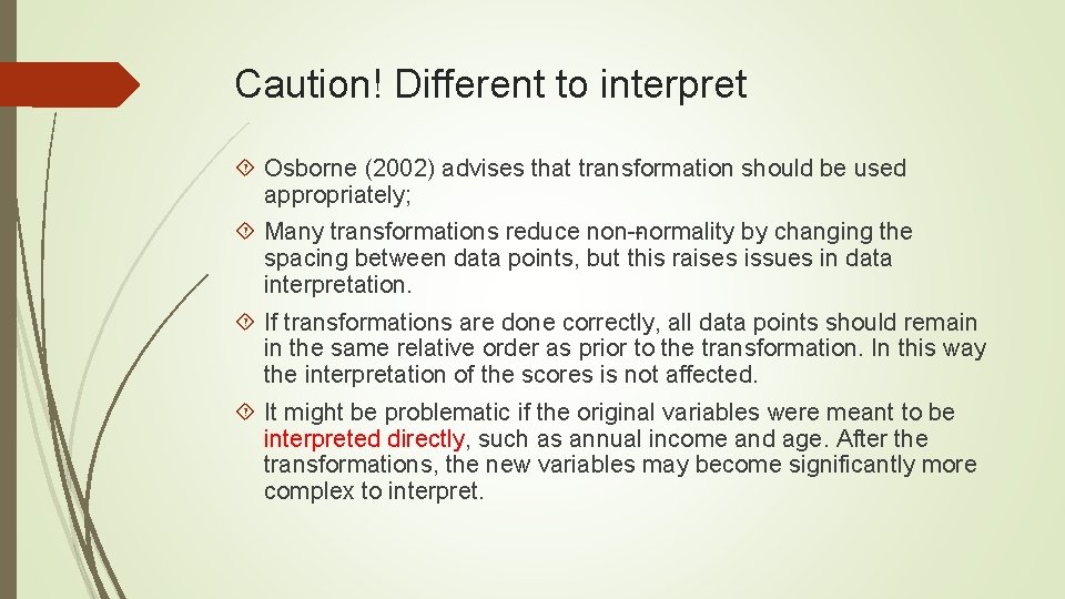 Caution! Different to interpret Osborne (2002) advises that transformation should be used appropriately; Many