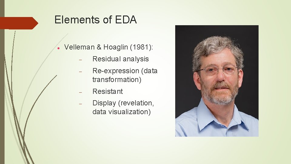 Elements of EDA Velleman & Hoaglin (1981): Residual analysis Re expression (data transformation) Resistant