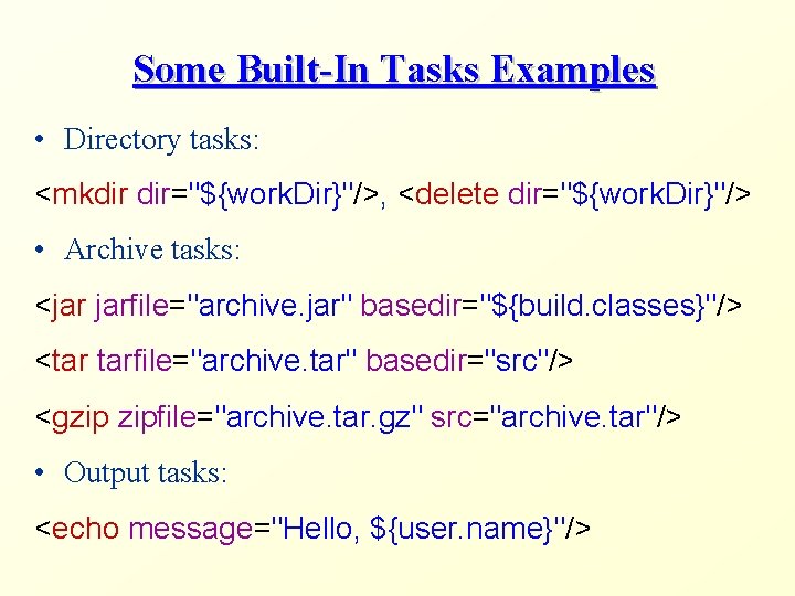 Some Built-In Tasks Examples • Directory tasks: <mkdir dir="${work. Dir}"/>, <delete dir="${work. Dir}"/> •