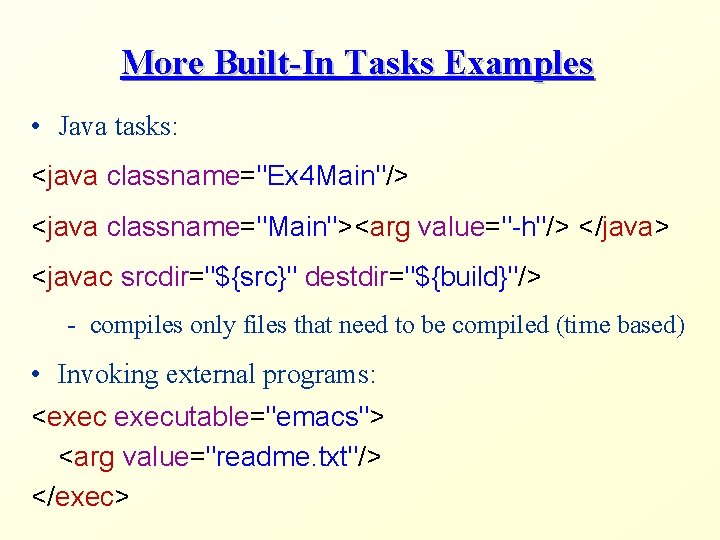 More Built-In Tasks Examples • Java tasks: <java classname="Ex 4 Main"/> <java classname="Main"><arg value="-h"/>