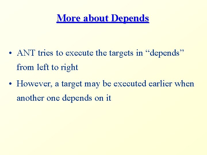 More about Depends • ANT tries to execute the targets in “depends” from left