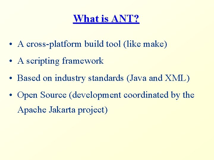 What is ANT? • A cross-platform build tool (like make) • A scripting framework