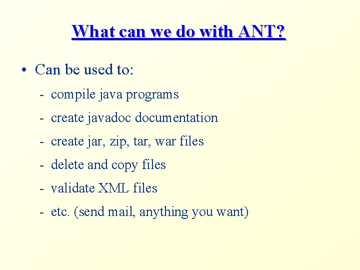 What can we do with ANT? • Can be used to: - compile java