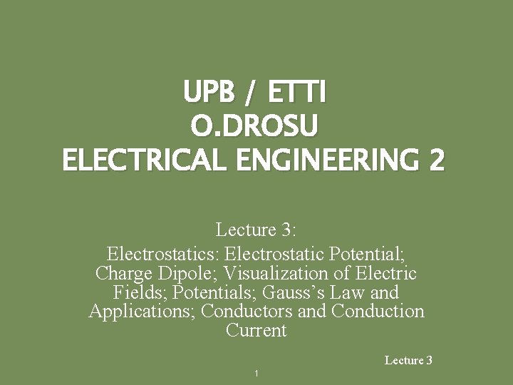 UPB / ETTI O. DROSU ELECTRICAL ENGINEERING 2 Lecture 3: Electrostatics: Electrostatic Potential; Charge