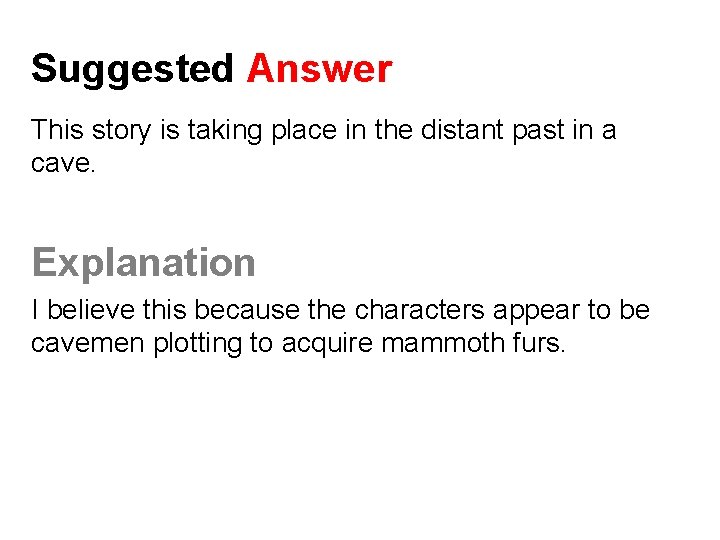 Suggested Answer This story is taking place in the distant past in a cave.