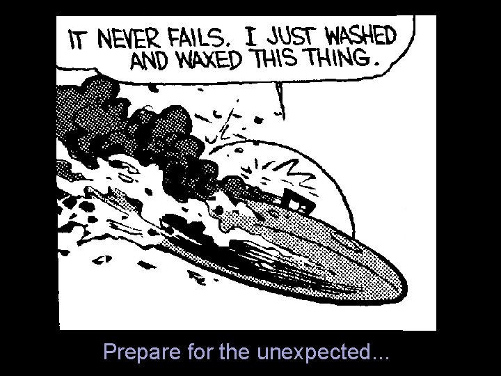 Prepare for the unexpected. . . 